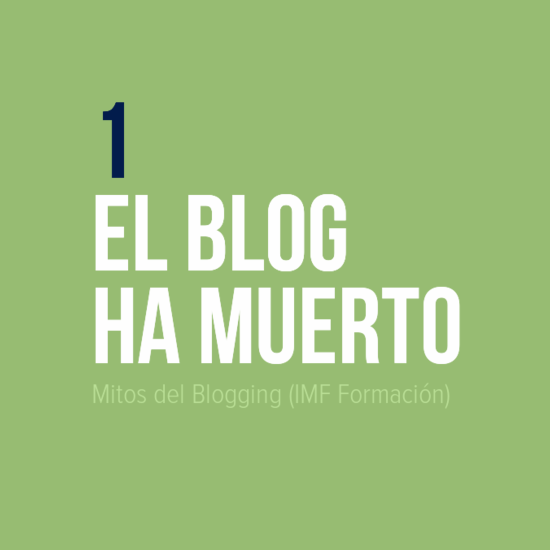 Mitos del Blogging: 1 El Blog ha muerto (IMF Formación)