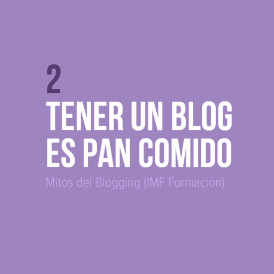Mitos del Blogging: 2 Tener un blog es pan comido (IMF Formación)