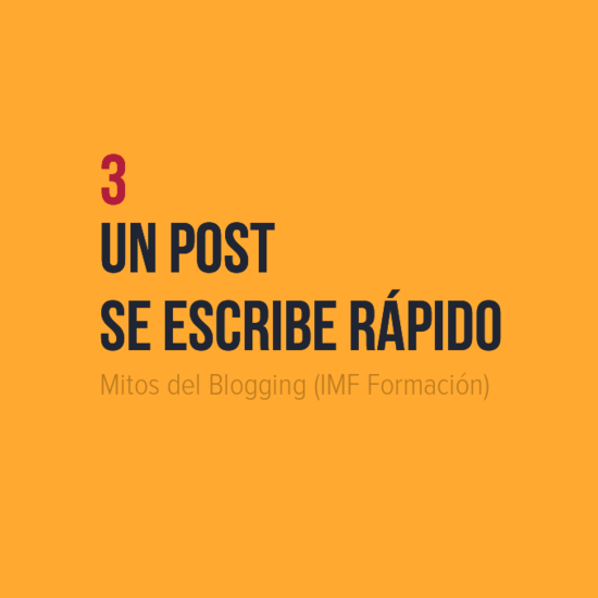 Mitos del Blogging: 3 Un post se escribe rápido (IMF Formación)