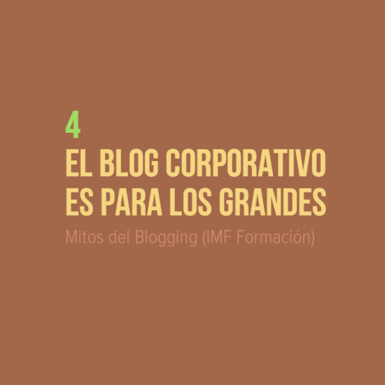 Mitos del Blogging: 4 El blog corporativo es para los grandes (IMF Formación)