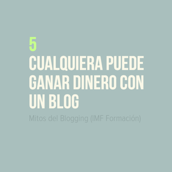 Mitos del Blogging: 5 Cualquiera puede ganar dinero con un blog (IMF Formación)