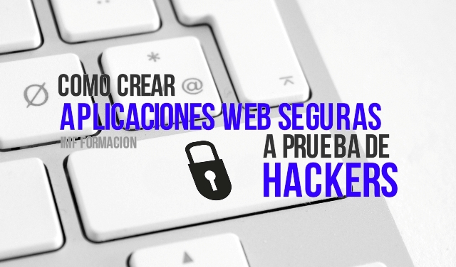 Cómo hacer aplicaciones web seguras, a prueba de hackers