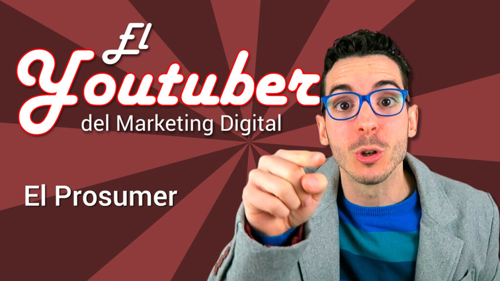 Youtuber Marketing Digital: El Prosumer
