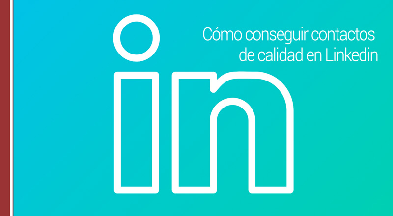 Cómo conseguir más contactos, y de alta calidad, en Linkedin