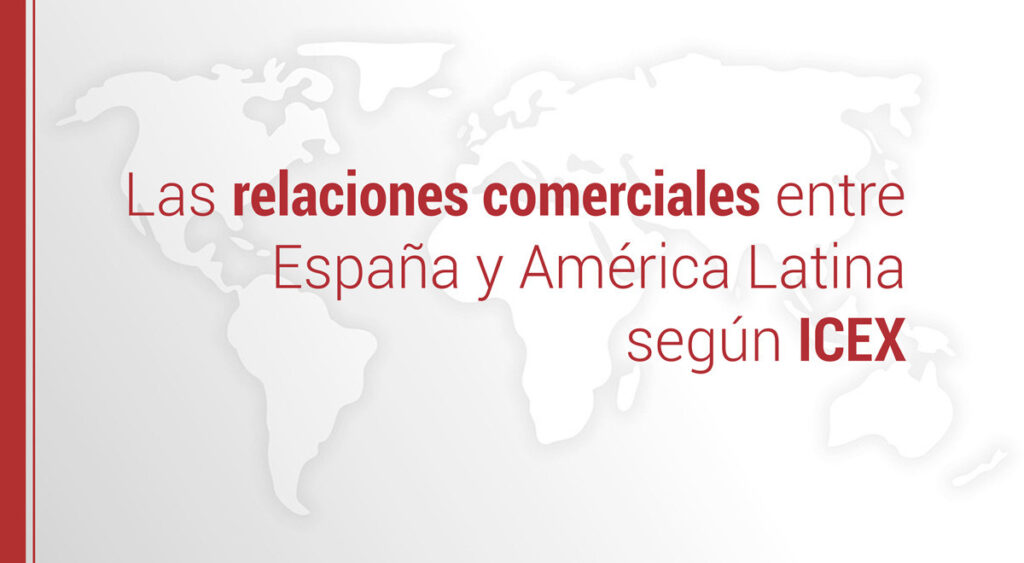 las relaciones comerciales entre espana y america latina segun icex
