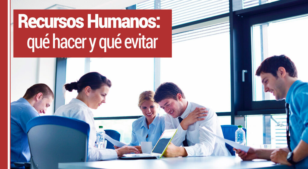 Recursos Humanos: Qué Hacer y Qué Evitar