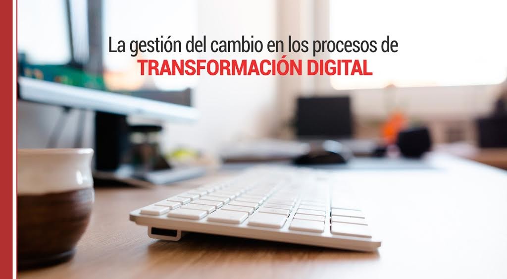 La gestión del cambio en los procesos de transformación digital