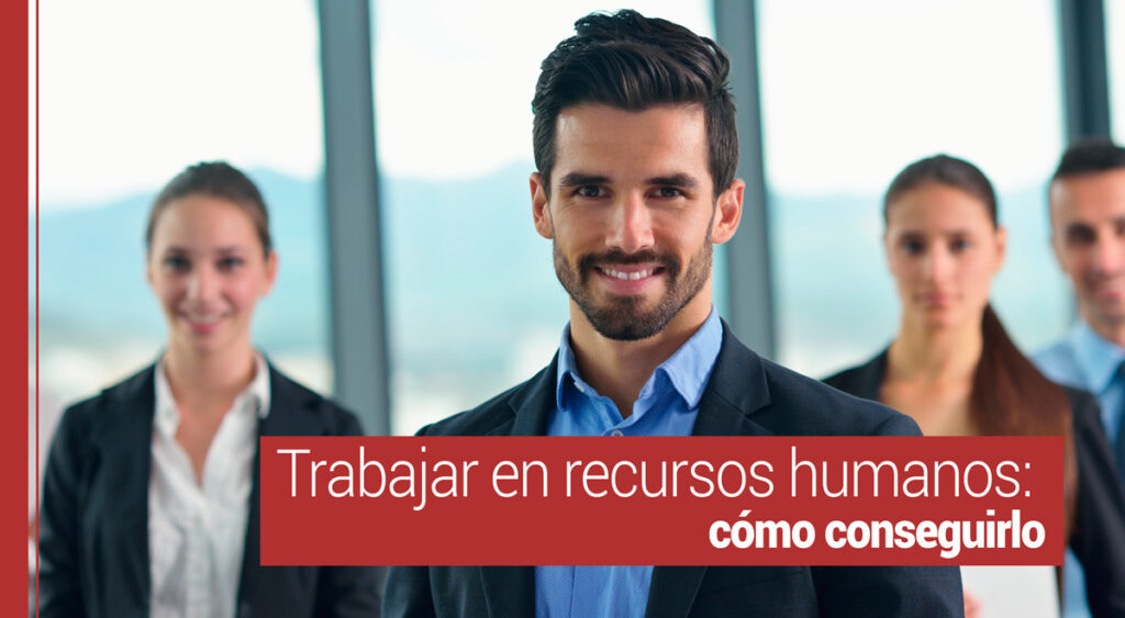Trabajar en recursos humanos; cómo conseguirlo