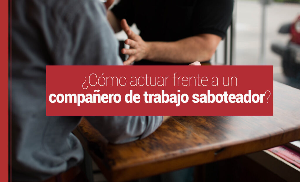 ¿Cómo actuar frente a un compañero de trabajo saboteador?