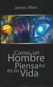 Así como un hombre piensa, así es su vida, de James Allen.