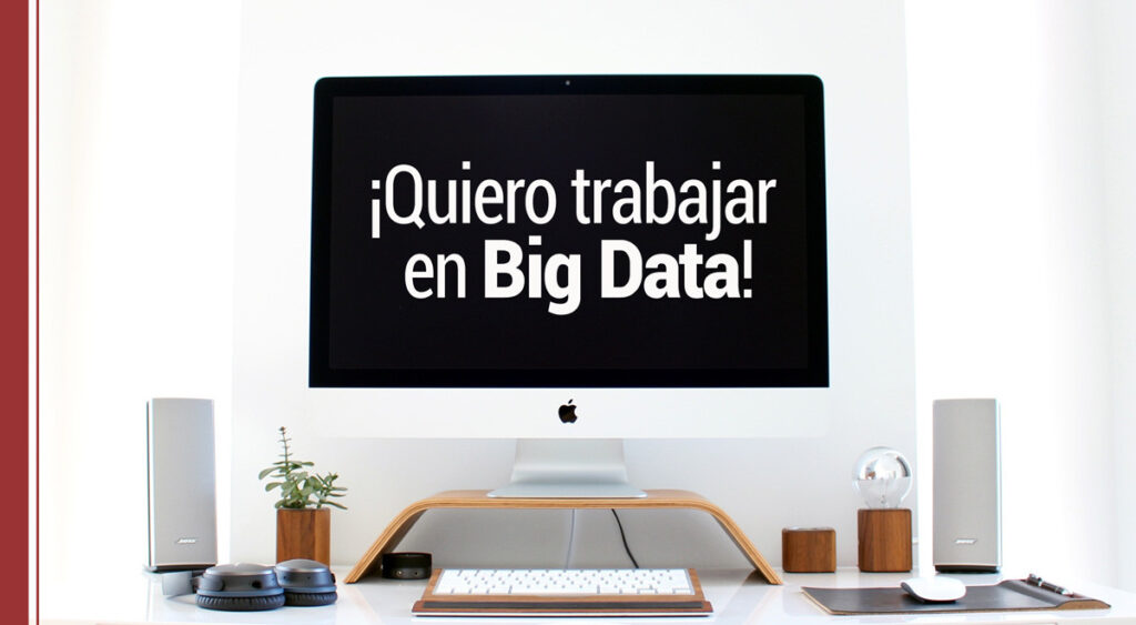 Quiero trabajar en Big Data: cómo lograrlo