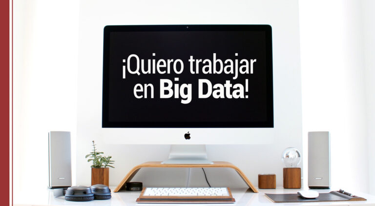Quiero trabajar en Big Data: cómo lograrlo