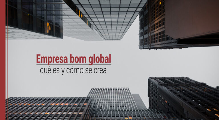 Qué es una empresa born global y cómo se crea