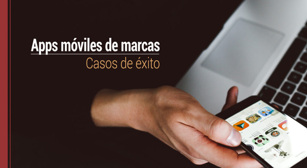Aplicaciones móviles de marcas: casos de éxito