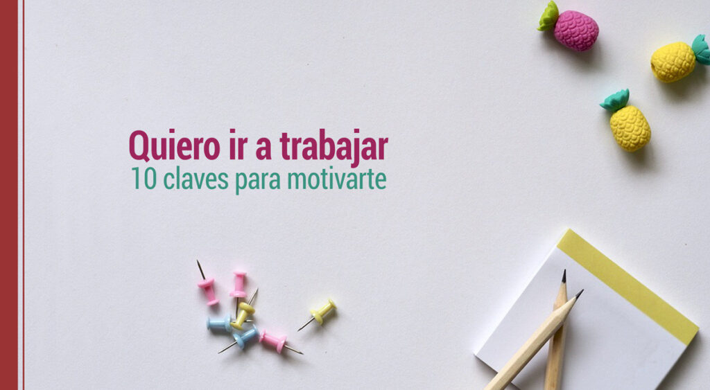 Quiero ir a trabajar: 10 claves para motivarte