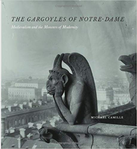The Gargoyles of Notre-Dame: Medievalism and the Monsters of Modernity. Michelle Camille.